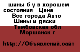 шины б/у в хорошем состоянии › Цена ­ 2 000 - Все города Авто » Шины и диски   . Тамбовская обл.,Моршанск г.